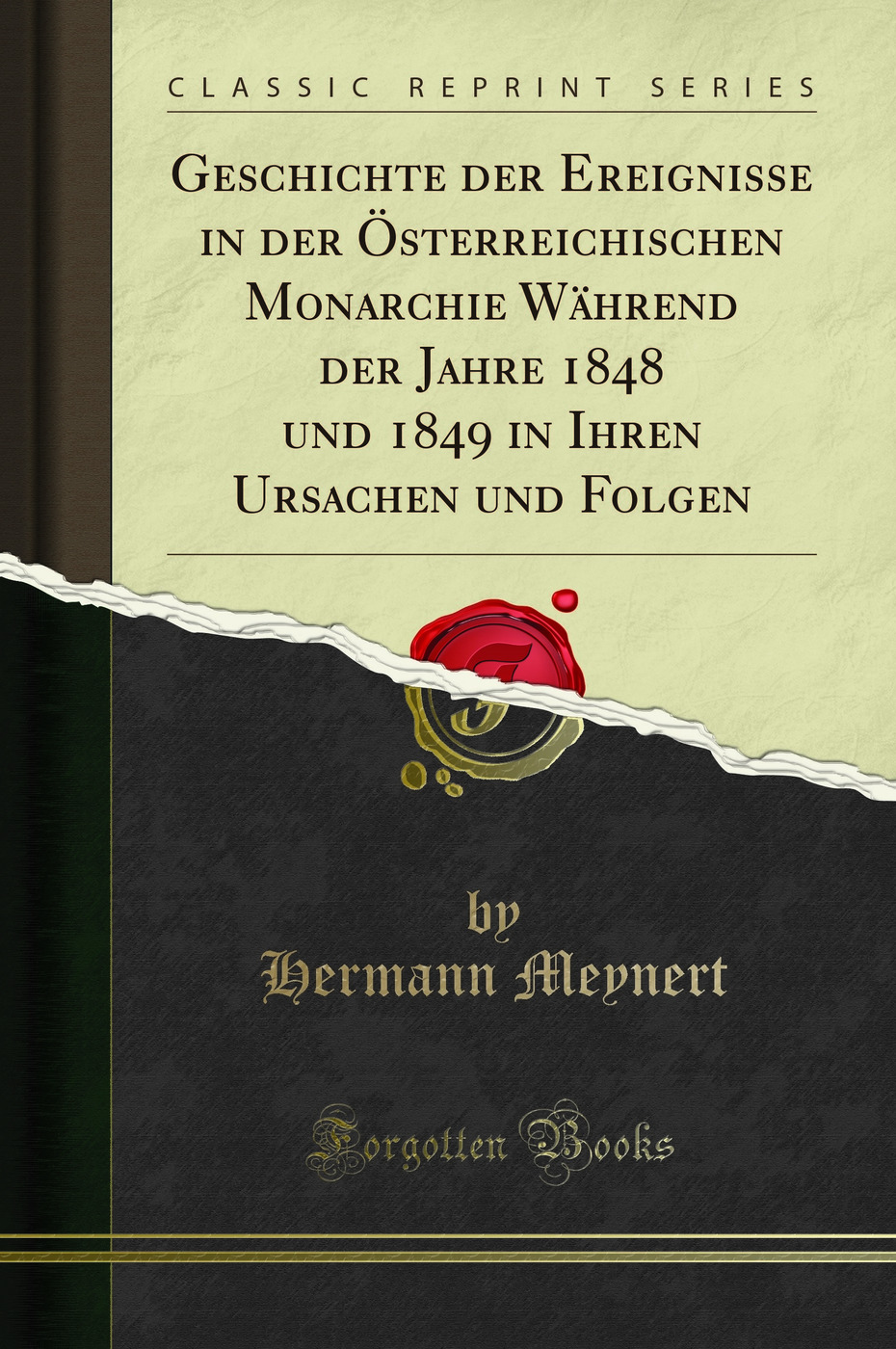 Geschichte der Ereignisse in der Österreichischen Monarchie Während der Jahre 1848 und 1849 in Ihren Ursachen und Folgen (Classic Reprint)