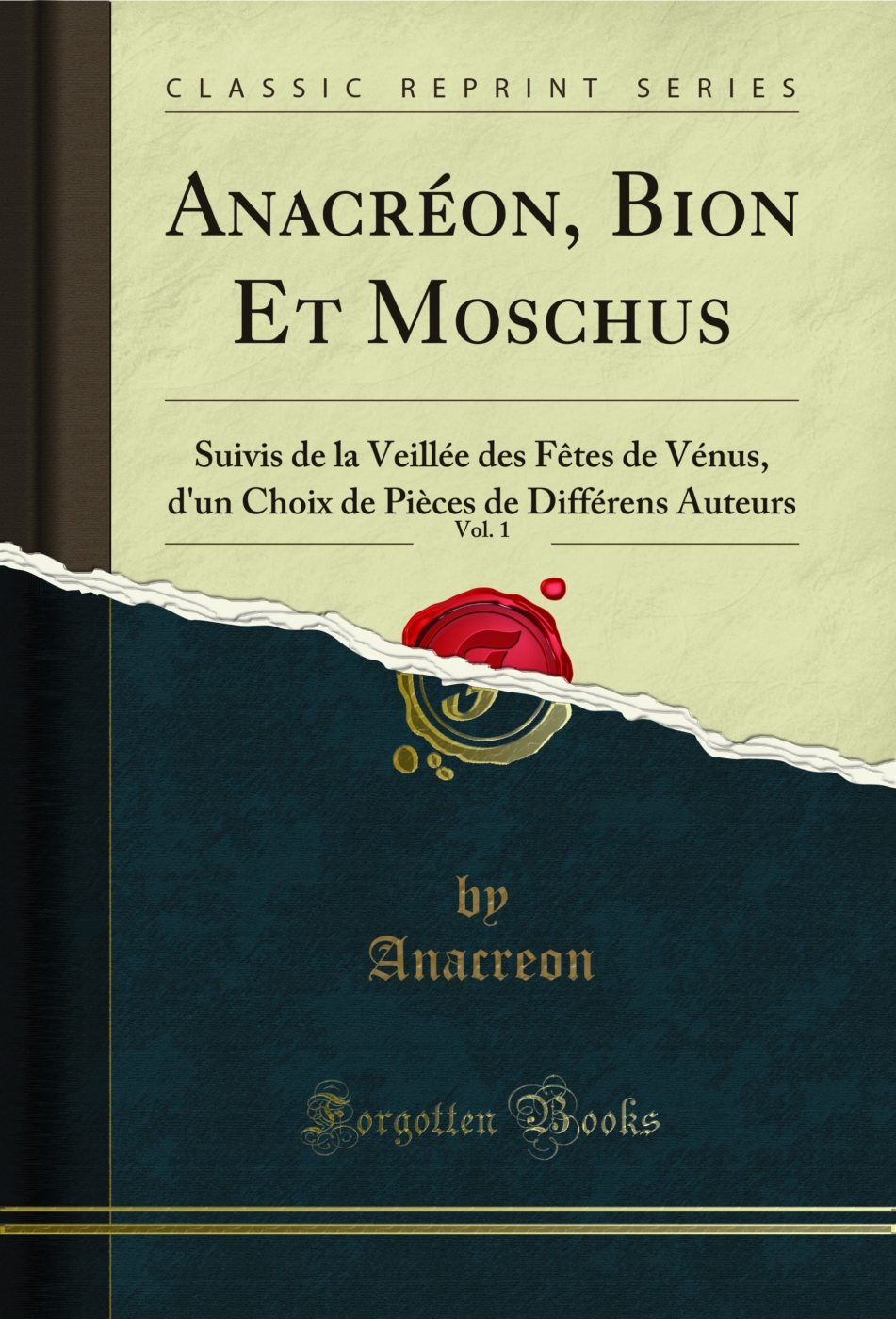 Anacréon, Bion Et Moschus, Vol. 1: Suivis de la Veillée des Fêtes de Vénus, d'un Choix de Pièces de Différens Auteurs (Classic Reprint)