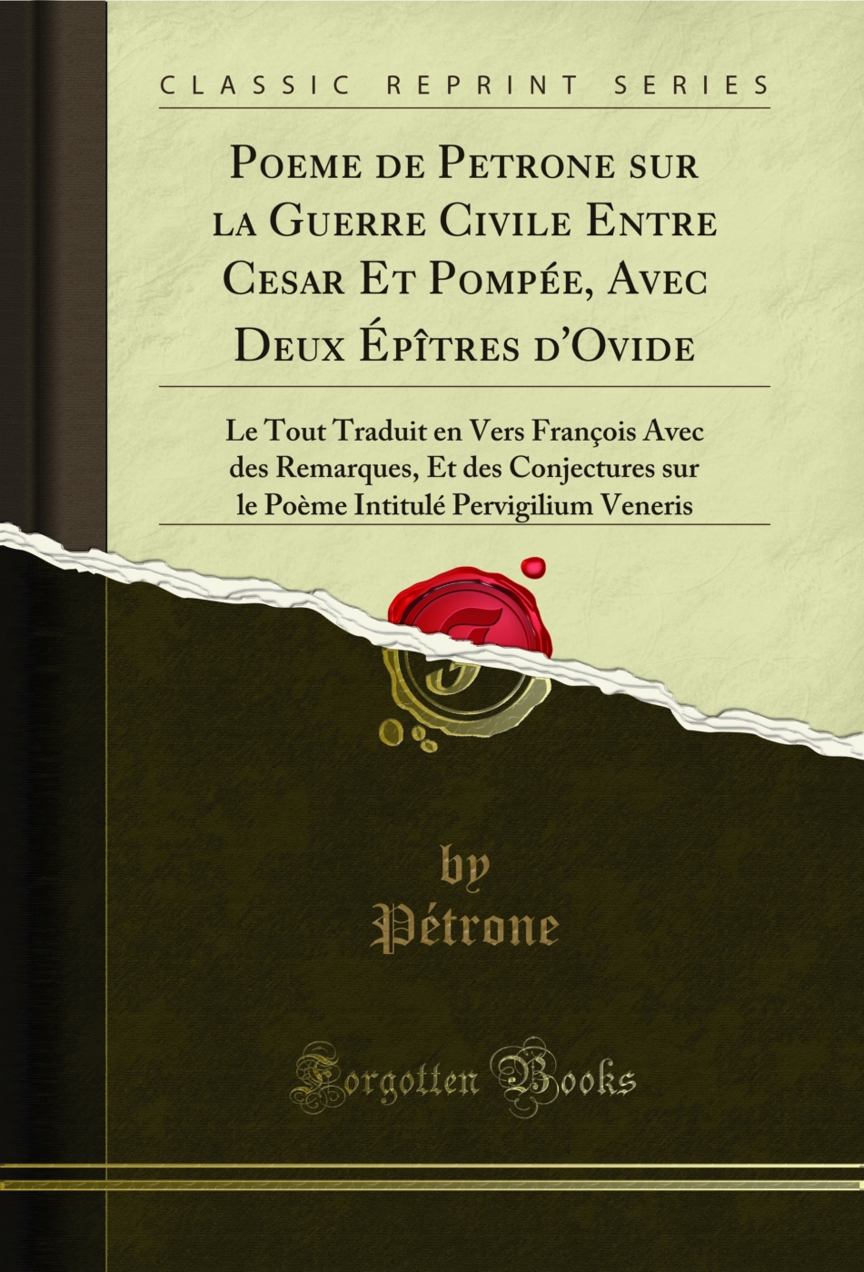 Poeme de Petrone sur la Guerre Civile Entre Cesar Et Pompée, Avec Deux Épîtres d'Ovide: Le Tout Traduit en Vers François Avec des Remarques, Et des Conjectures sur le Poème Intitulé Pervigilium Veneris (Classic Reprint)