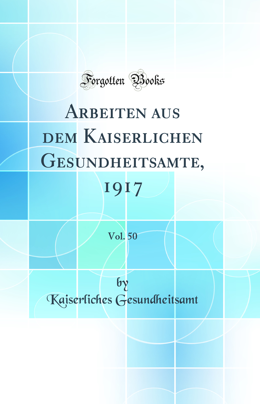 Arbeiten aus dem Kaiserlichen Gesundheitsamte, 1917, Vol. 50 (Classic Reprint)