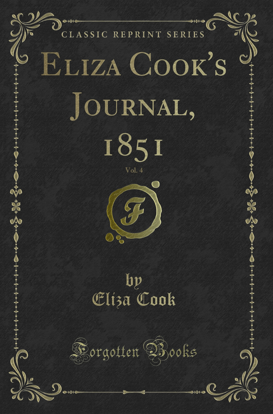 Eliza Cook's Journal, 1851, Vol. 4 (Classic Reprint)