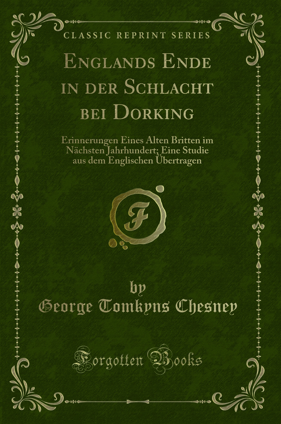 Englands Ende in der Schlacht bei Dorking: Erinnerungen Eines Alten Britten im Nächsten Jahrhundert; Eine Studie aus dem Englischen Übertragen (Classic Reprint)