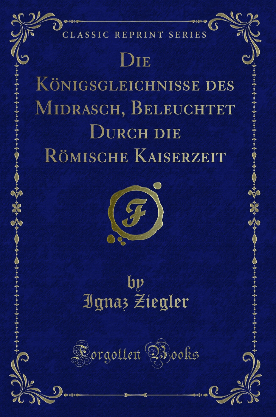 Die Königsgleichnisse des Midrasch, Beleuchtet Durch die Römische Kaiserzeit (Classic Reprint)