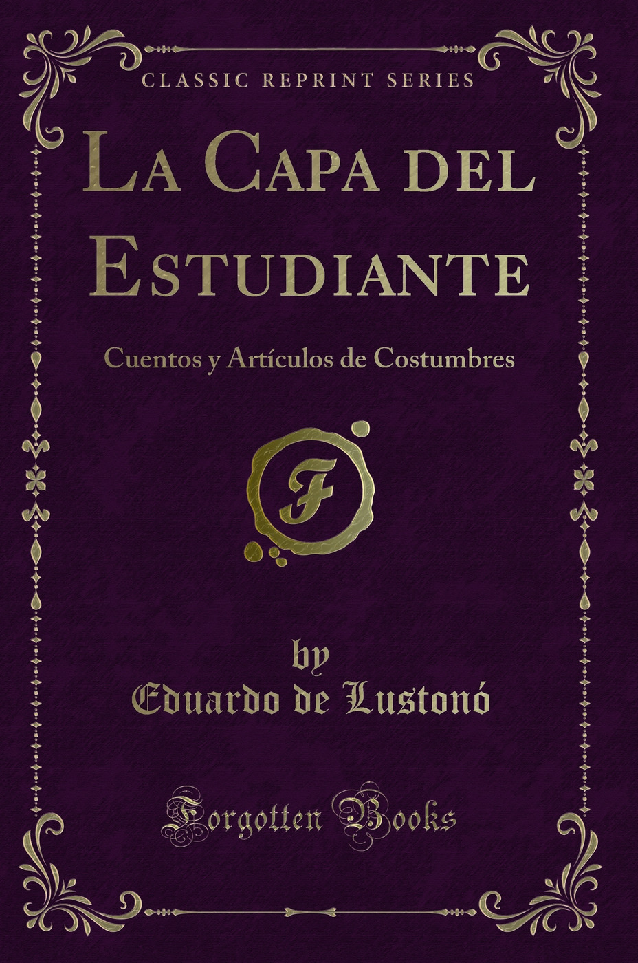 La Capa del Estudiante: Cuentos y Artículos de Costumbres (Classic Reprint)