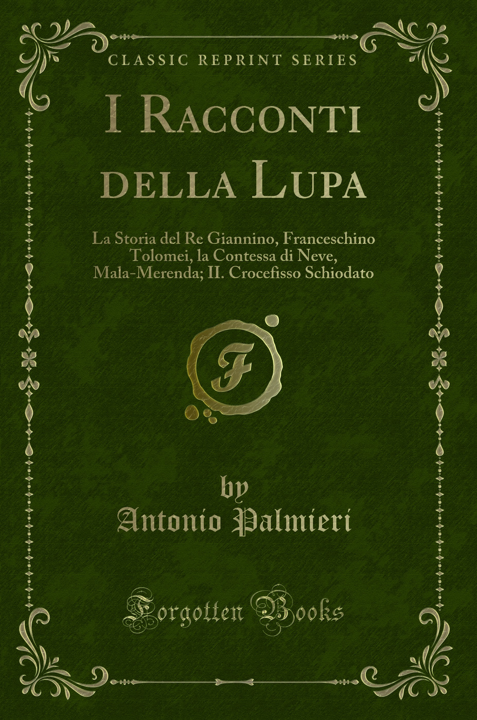 I Racconti della Lupa: La Storia del Re Giannino, Franceschino Tolomei, la Contessa di Neve, Mala-Merenda; II. Crocefisso Schiodato (Classic Reprint)