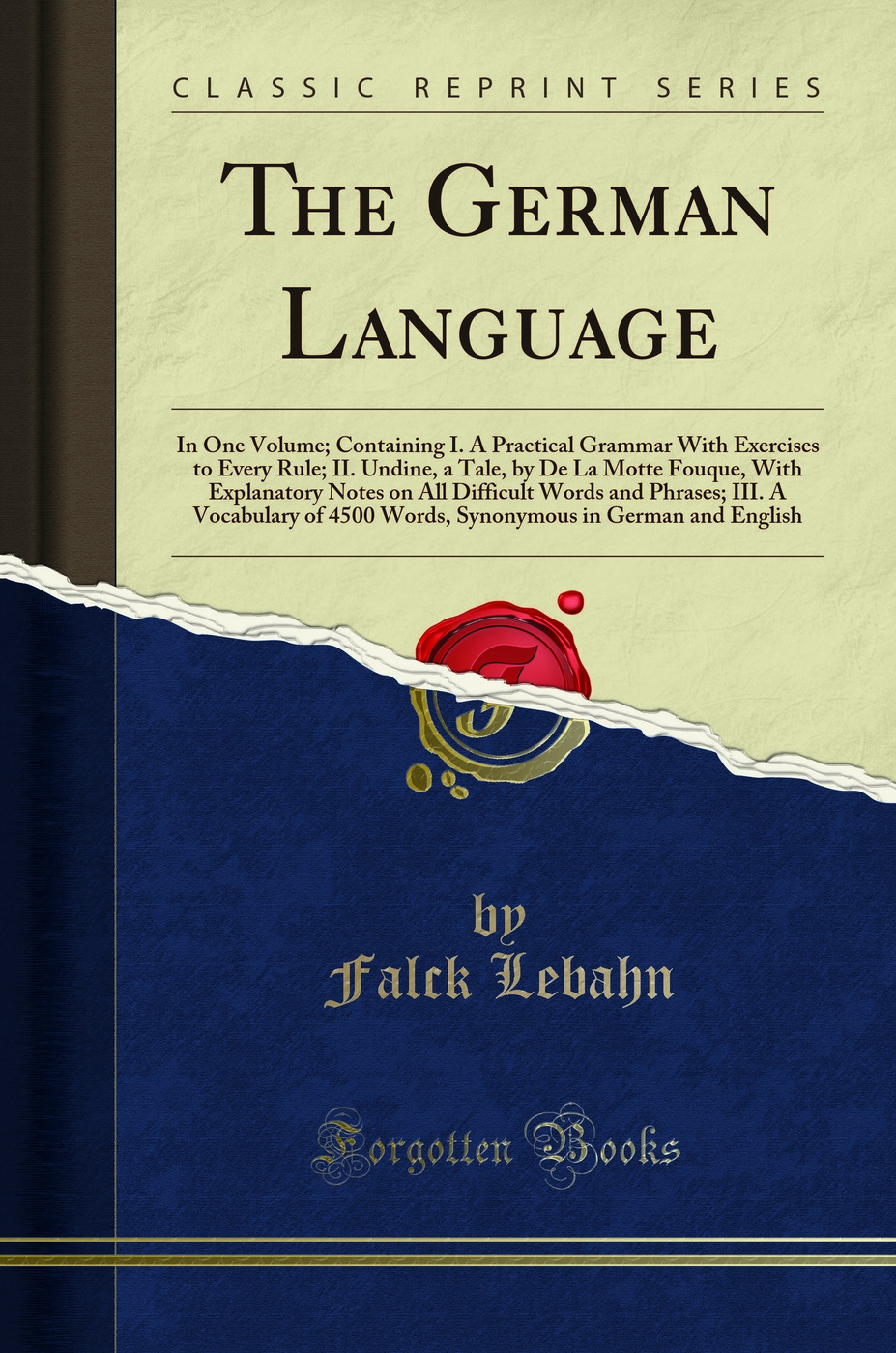 The German Language: In One Volume; Containing I. A Practical Grammar With Exercises to Every Rule; II. Undine, a Tale, by De La Motte Fouque, With Explanatory Notes on All Difficult Words and Phrases; III. A Vocabulary of 4500 Words, Synonymous in German