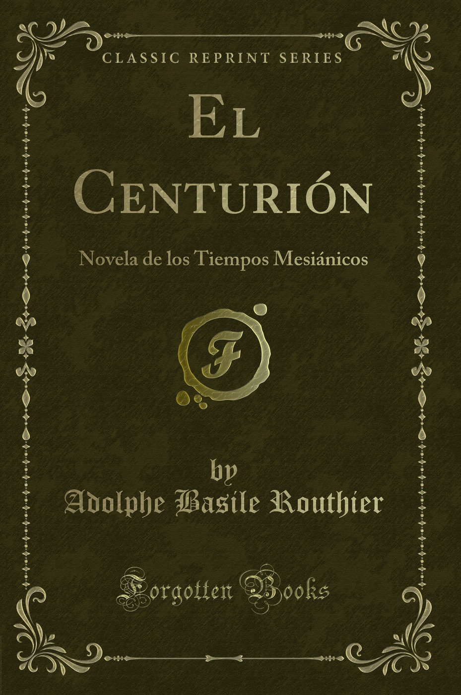 El Centurión: Novela de los Tiempos Mesiánicos (Classic Reprint)