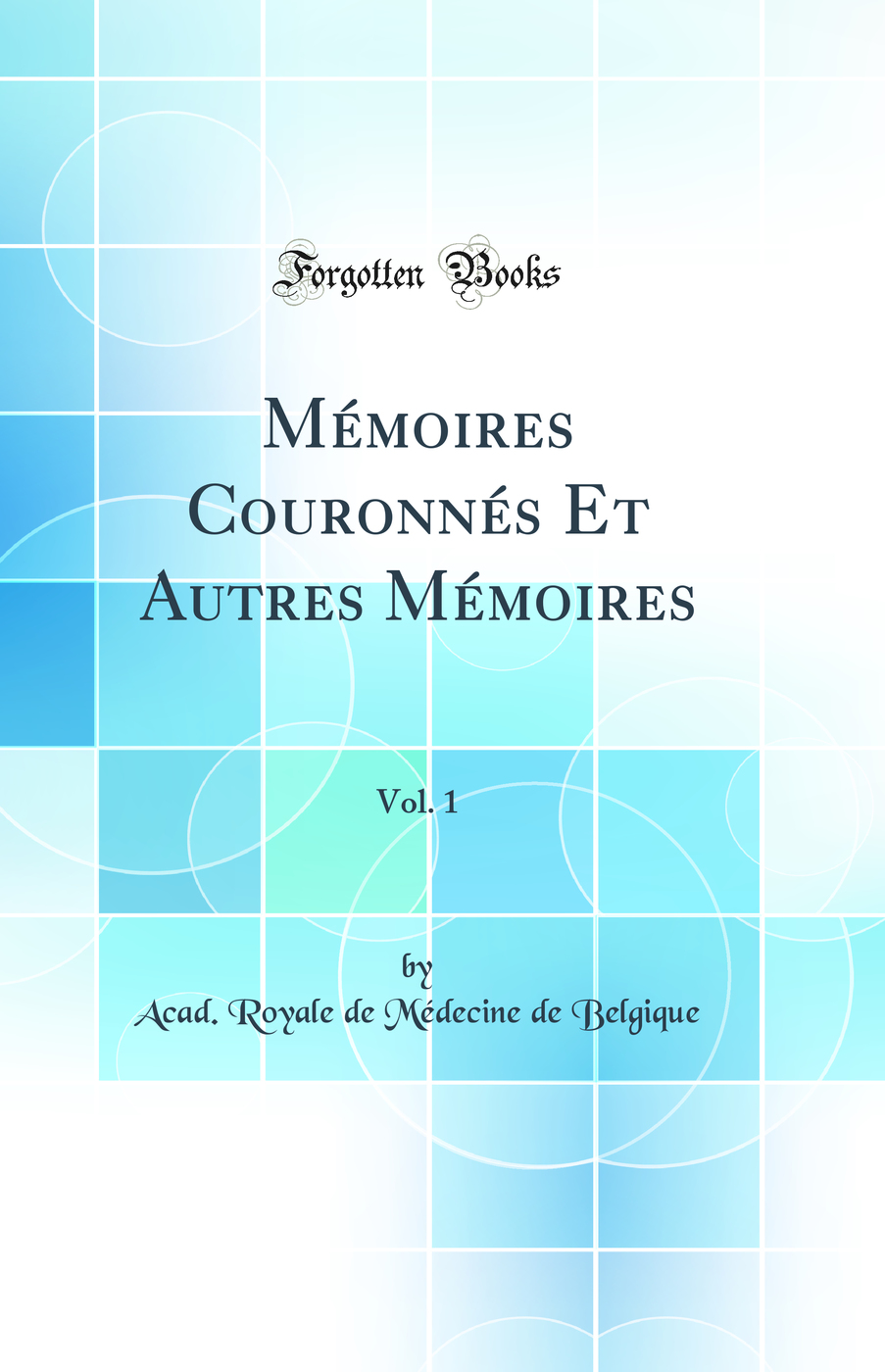 Mémoires Couronnés Et Autres Mémoires, Vol. 1 (Classic Reprint)