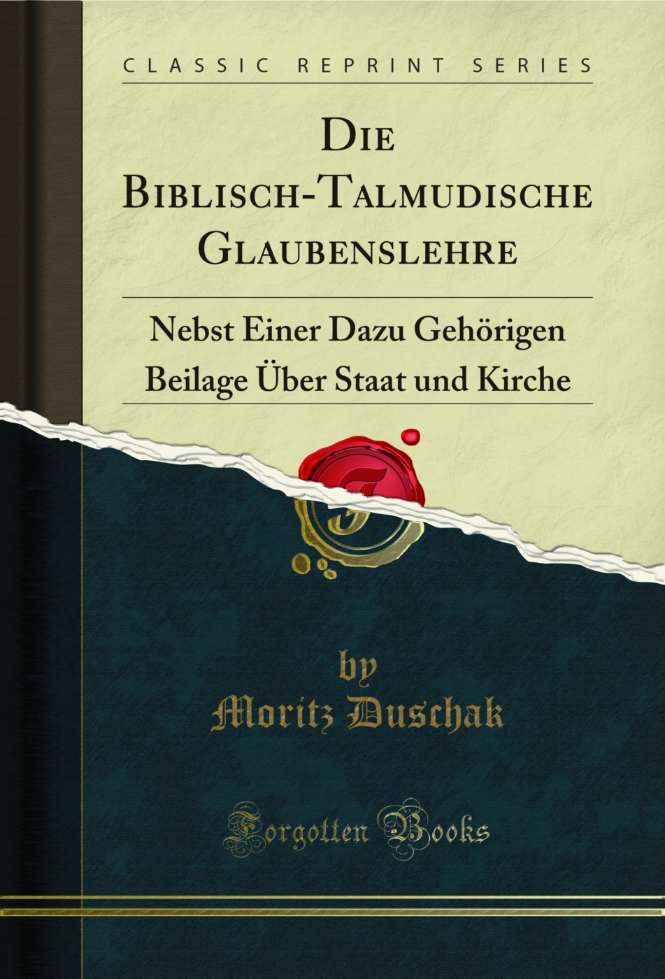 Die Biblisch-Talmudische Glaubenslehre: Nebst Einer Dazu Gehörigen Beilage Über Staat und Kirche (Classic Reprint)
