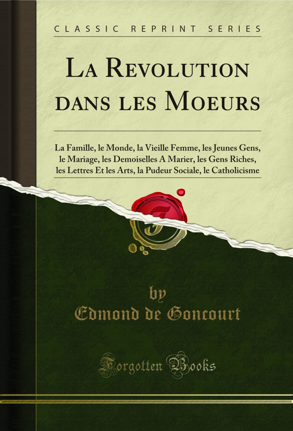 La Revolution dans les Moeurs: La Famille, le Monde, la Vieille Femme, les Jeunes Gens, le Mariage, les Demoiselles A Marier, les Gens Riches, les Lettres Et les Arts, la Pudeur Sociale, le Catholicisme (Classic Reprint)
