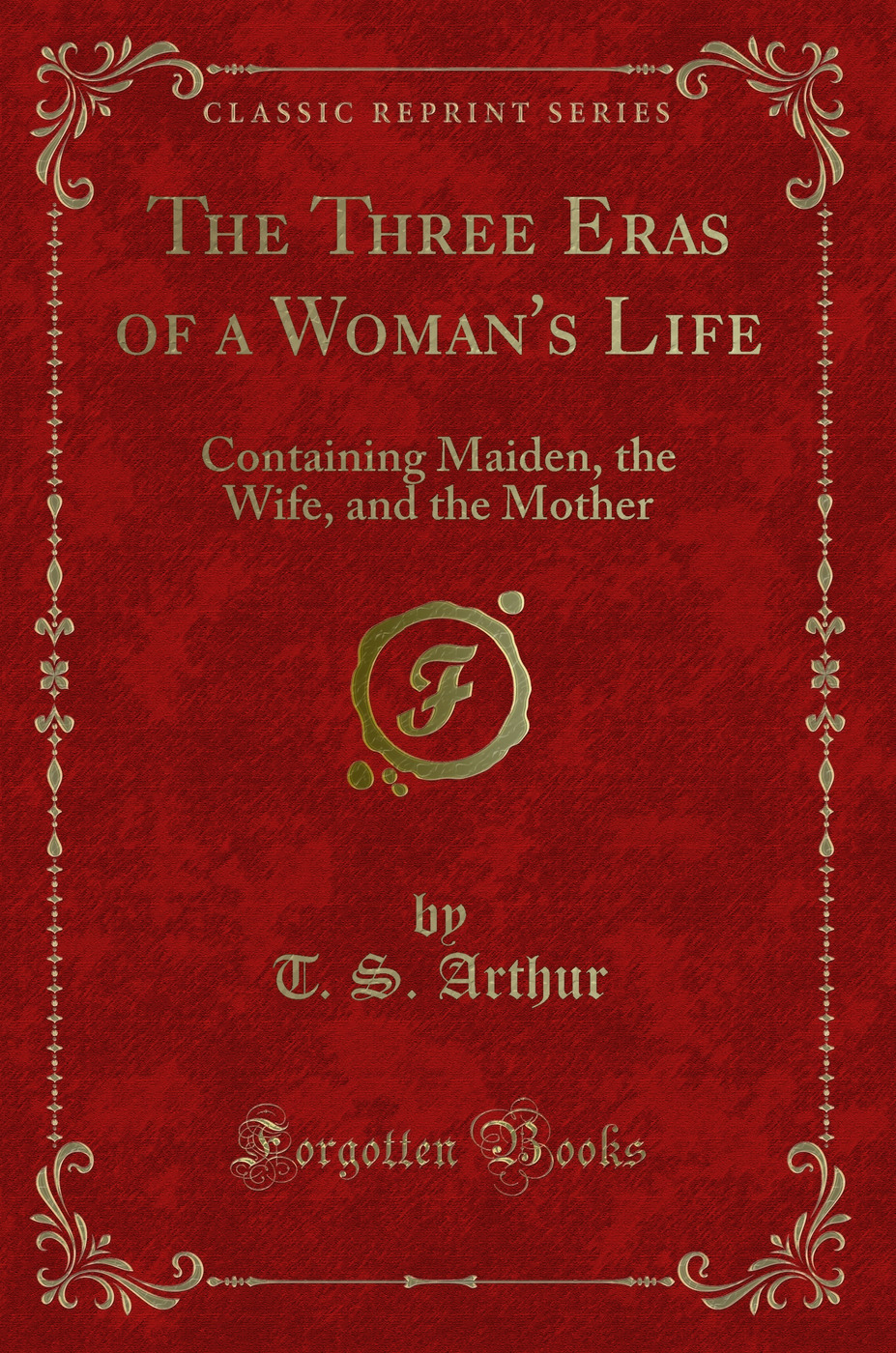 The Three Eras of a Woman's Life: Containing Maiden, the Wife, and the Mother (Classic Reprint)