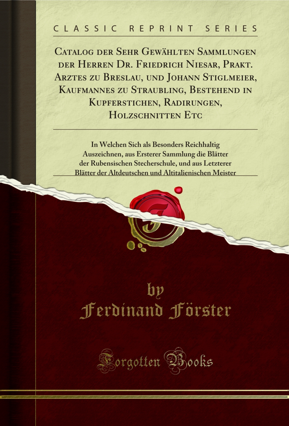 Catalog der Sehr Gewählten Sammlungen der Herren Dr. Friedrich Niesar, Prakt. Arztes zu Breslau, und Johann Stiglmeier, Kaufmannes zu Straubling, Bestehend in Kupferstichen, Radirungen, Holzschnitten Etc: In Welchen Sich als Besonders Reichhaltig Auszeic