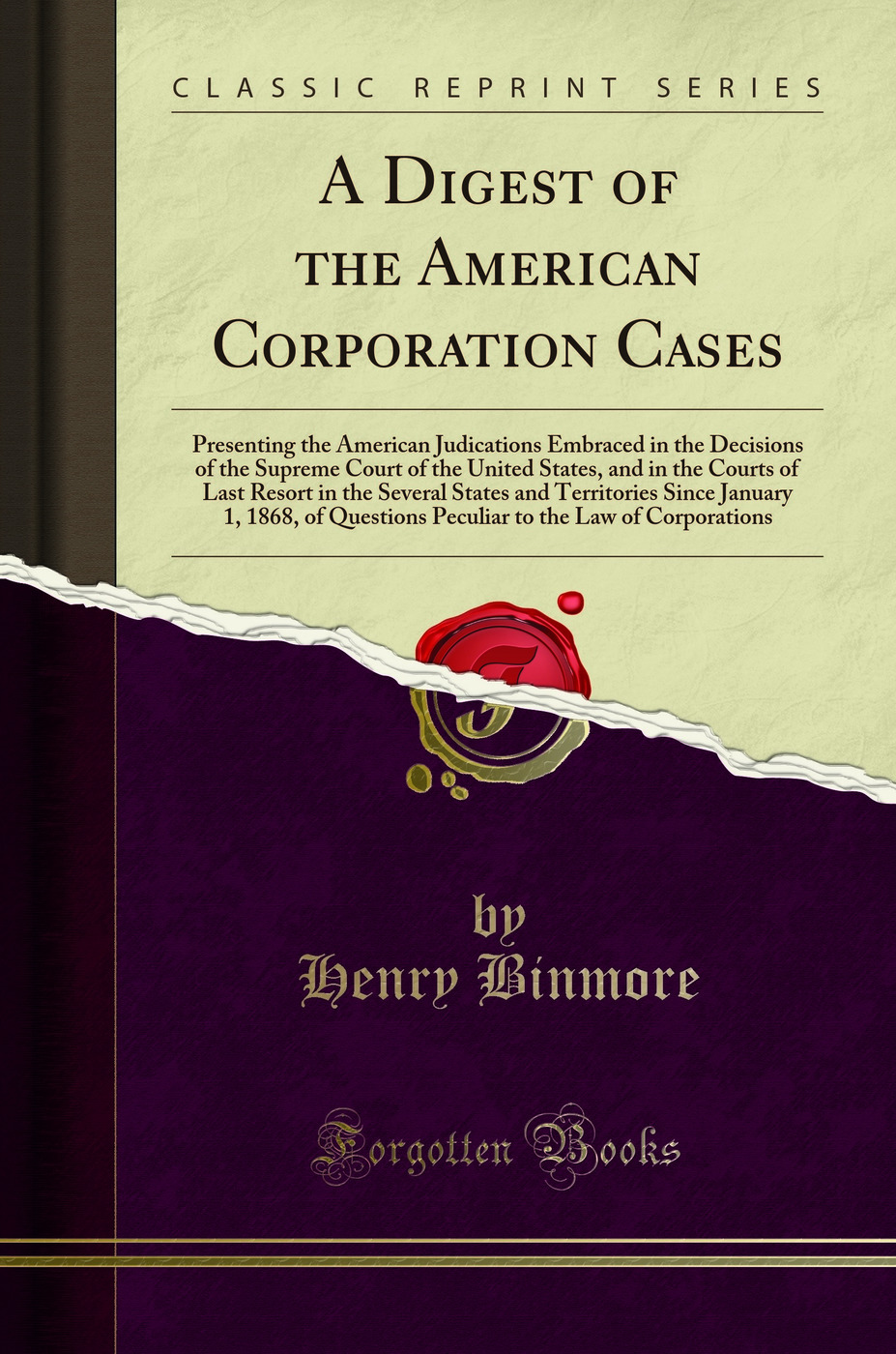 A Digest of the American Corporation Cases: Presenting the American Judications Embraced in the Decisions of the Supreme Court of the United States, and in the Courts of Last Resort in the Several States and Territories Since January 1, 1868, of Questions