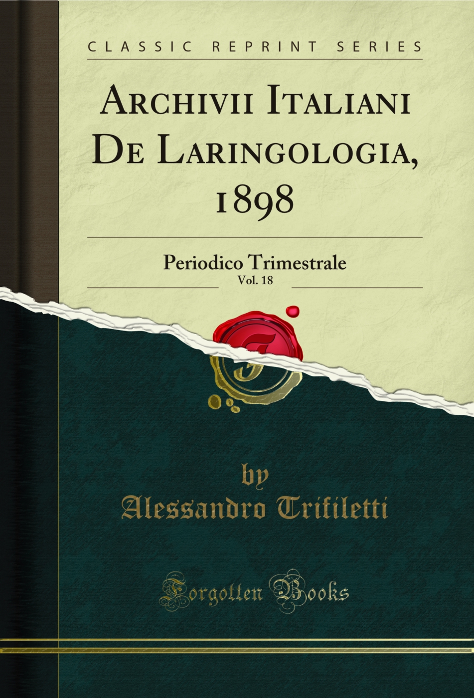 Archivii Italiani De Laringologia, 1898, Vol. 18: Periodico Trimestrale (Classic Reprint)