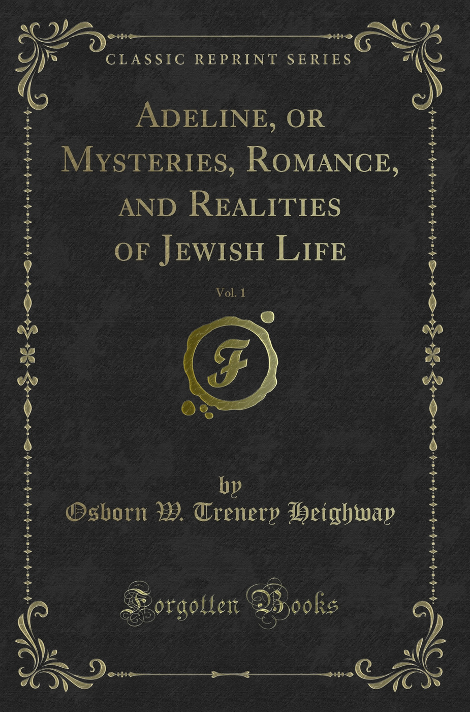 Adeline, or Mysteries, Romance, and Realities of Jewish Life, Vol. 1 (Classic Reprint)