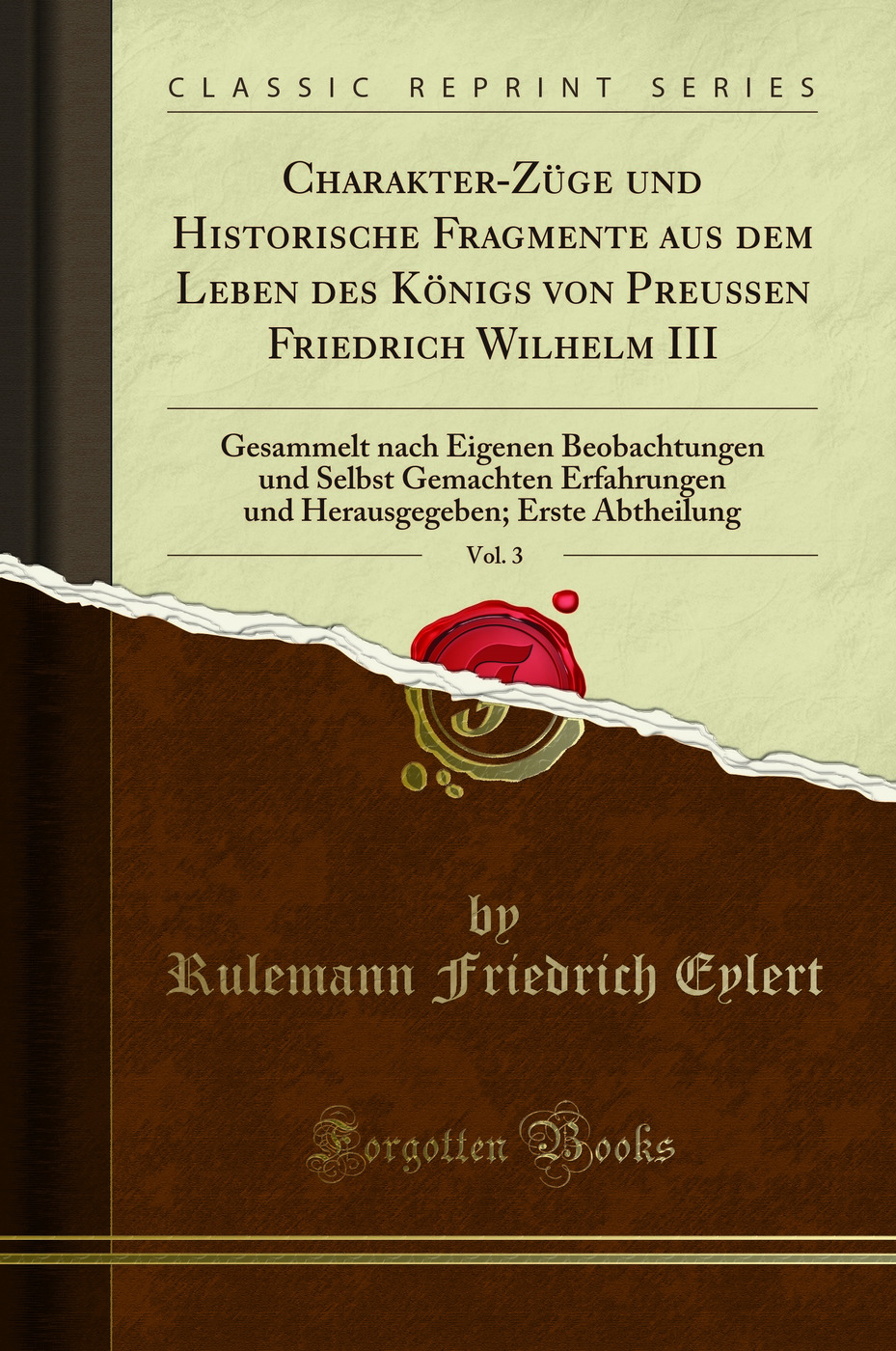 Charakter-Züge und Historische Fragmente aus dem Leben des Königs von Preußen Friedrich Wilhelm III, Vol. 3: Gesammelt nach Eigenen Beobachtungen und Selbst Gemachten Erfahrungen und Herausgegeben; Erste Abtheilung (Classic Reprint)
