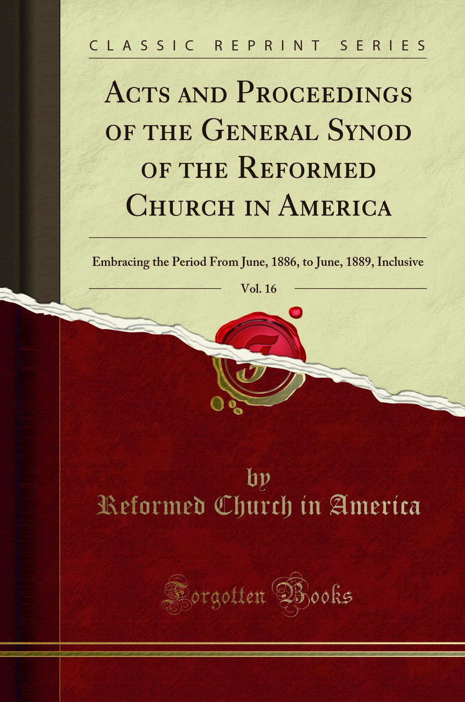 Acts and Proceedings of the General Synod of the Reformed Church in America, Vol. 16: Embracing the Period From June, 1886, to June, 1889, Inclusive (Classic Reprint)