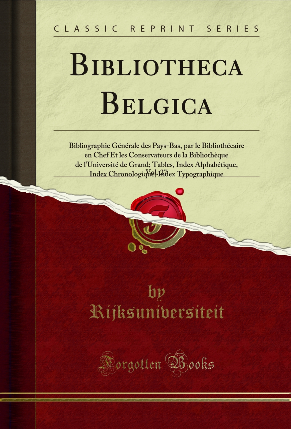Bibliotheca Belgica, Vol. 27: Bibliographie Générale des Pays-Bas, par le Bibliothécaire en Chef Et les Conservateurs de la Bibliothèque de l’Université de Grand; Tables, Index Alphabétique, Index Chronologique, Index Typographique