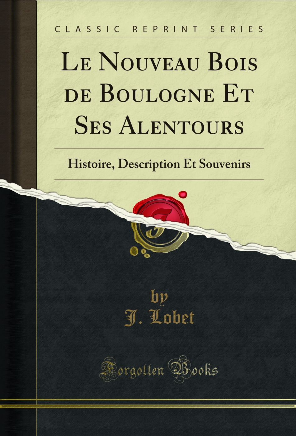 Le Nouveau Bois de Boulogne Et Ses Alentours: Histoire, Description Et Souvenirs (Classic Reprint)
