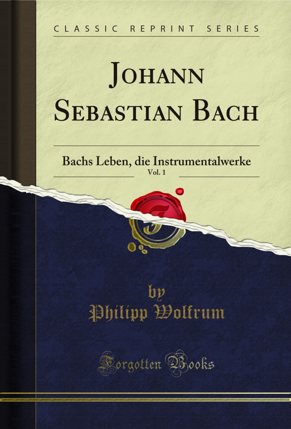 Johann Sebastian Bach, Vol. 1: Bachs Leben, die Instrumentalwerke (Classic Reprint)