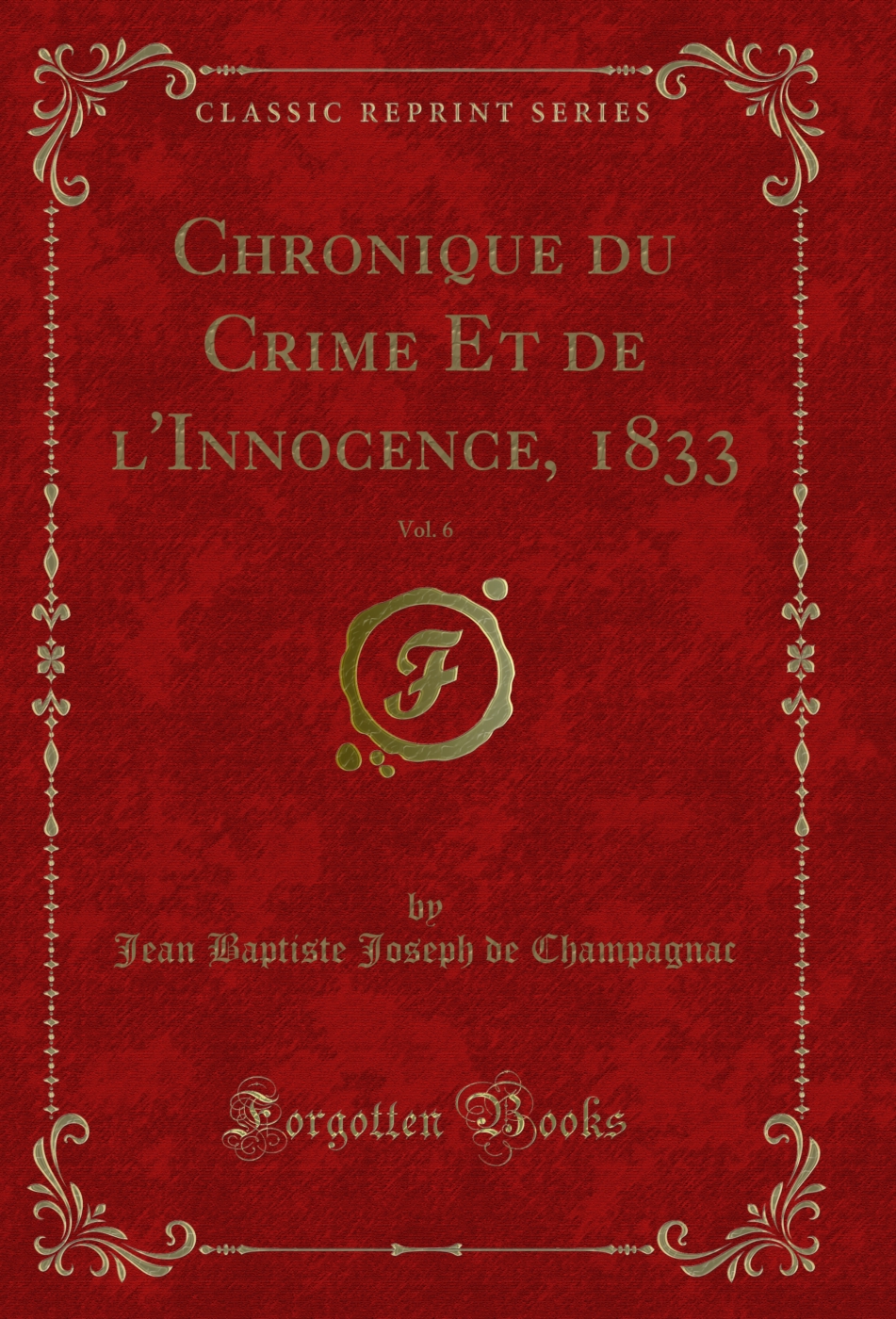 Chronique du Crime Et de l'Innocence, 1833, Vol. 6 (Classic Reprint)