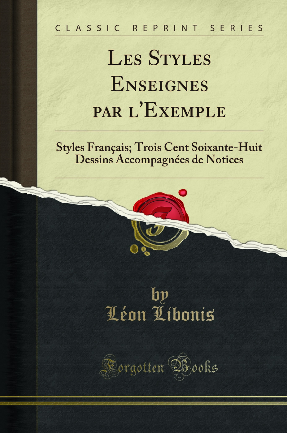 Les Styles Enseignes par l'Exemple: Styles Français; Trois Cent Soixante-Huit Dessins Accompagnées de Notices (Classic Reprint)