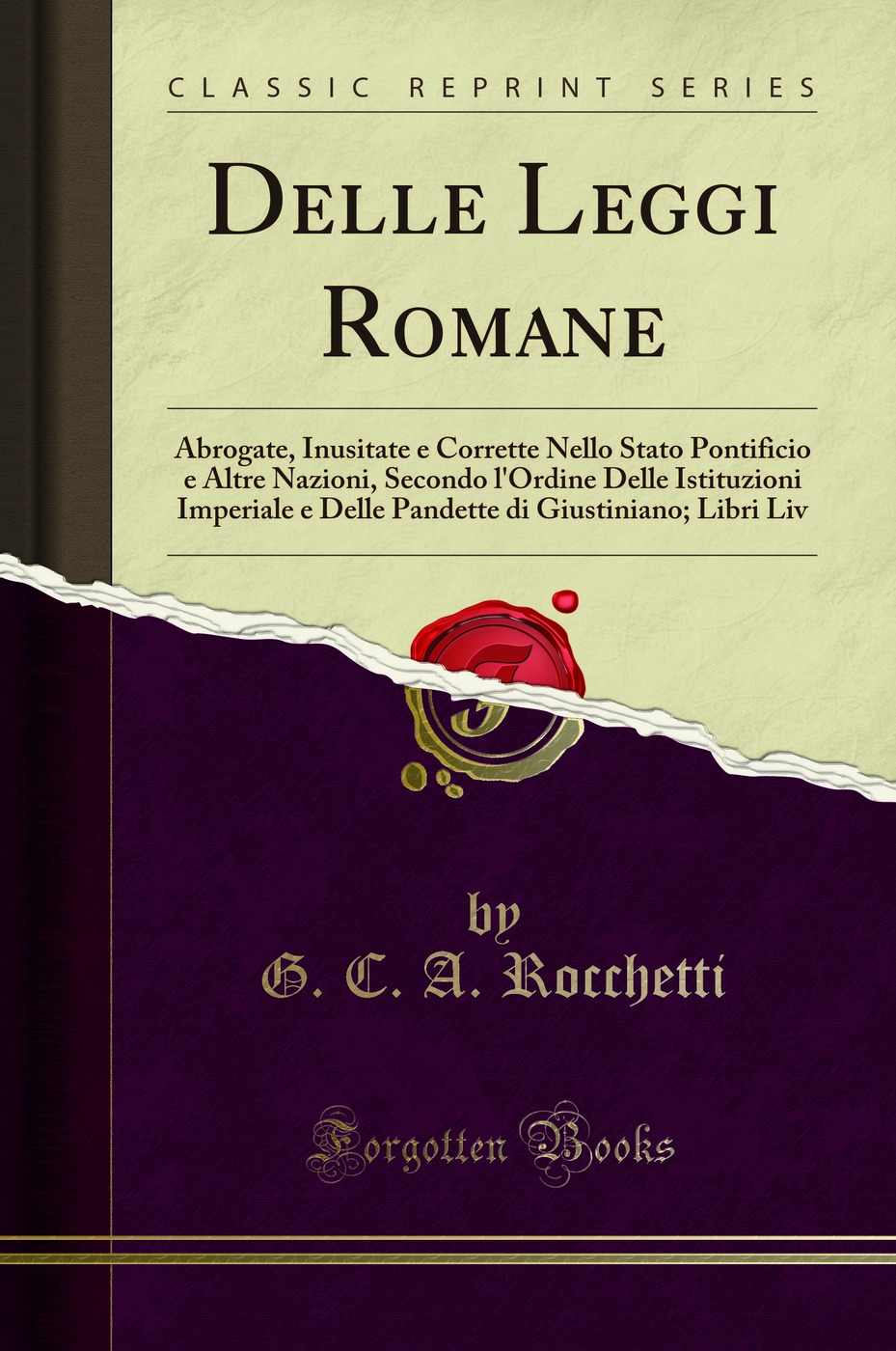Delle Leggi Romane: Abrogate, Inusitate e Corrette Nello Stato Pontificio e Altre Nazioni, Secondo l'Ordine Delle Istituzioni Imperiale e Delle Pandette di Giustiniano; Libri Liv (Classic Reprint)
