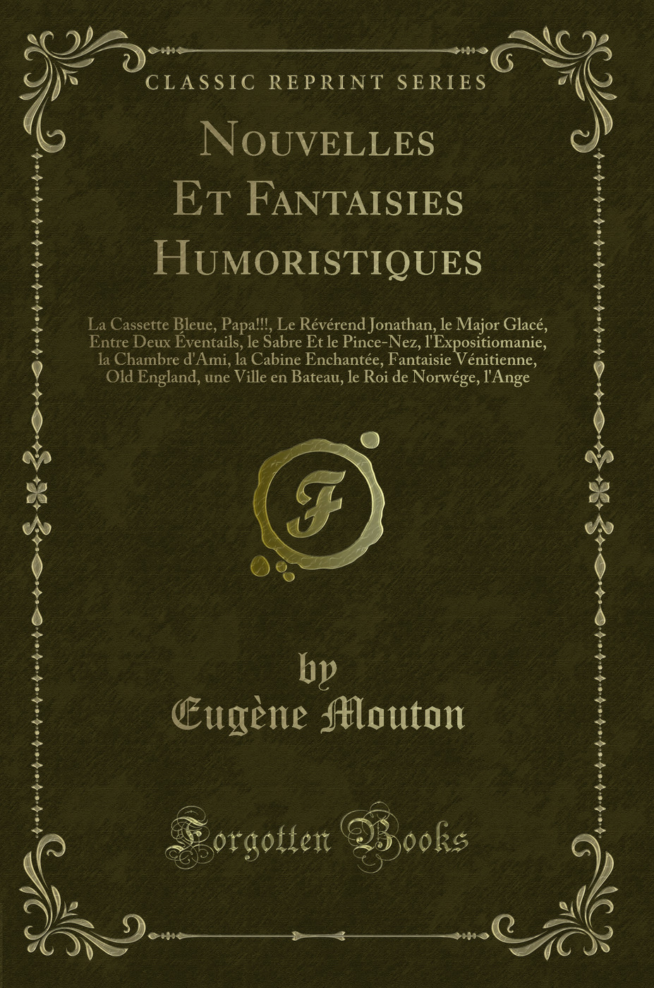 Nouvelles Et Fantaisies Humoristiques: La Cassette Bleue, Papa!!!, Le Révérend Jonathan, le Major Glacé, Entre Deux Éventails, le Sabre Et le Pince-Nez, l'Expositiomanie, la Chambre d'Ami, la Cabine Enchantée, Fantaisie Vénitienne, Old England, une
