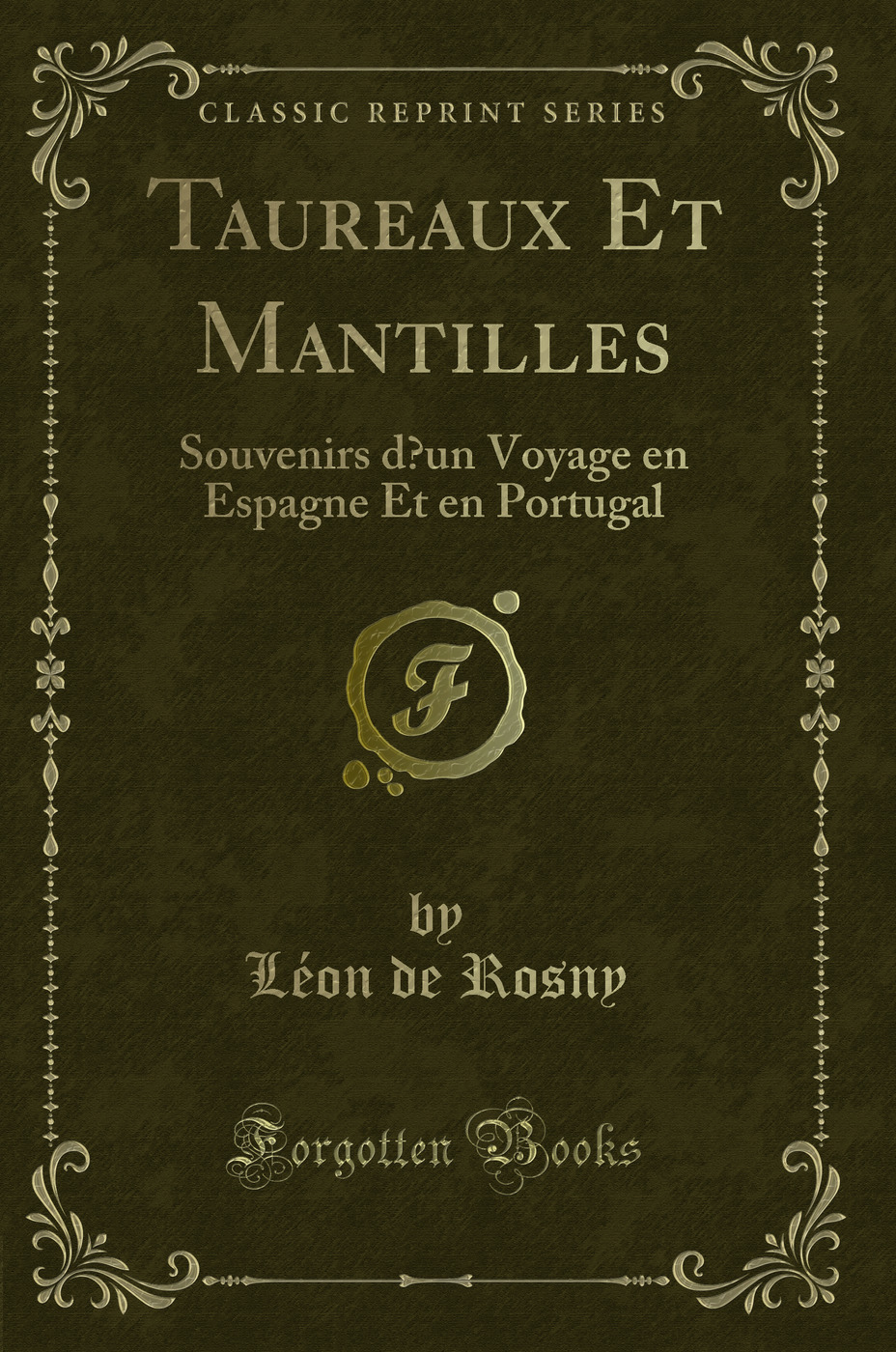 Taureaux Et Mantilles: Souvenirs d’un Voyage en Espagne Et en Portugal (Classic Reprint)