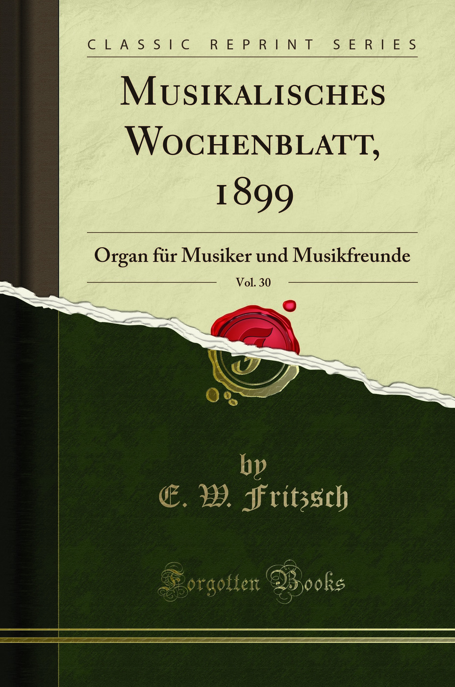 Musikalisches Wochenblatt, 1899, Vol. 30: Organ für Musiker und Musikfreunde (Classic Reprint)