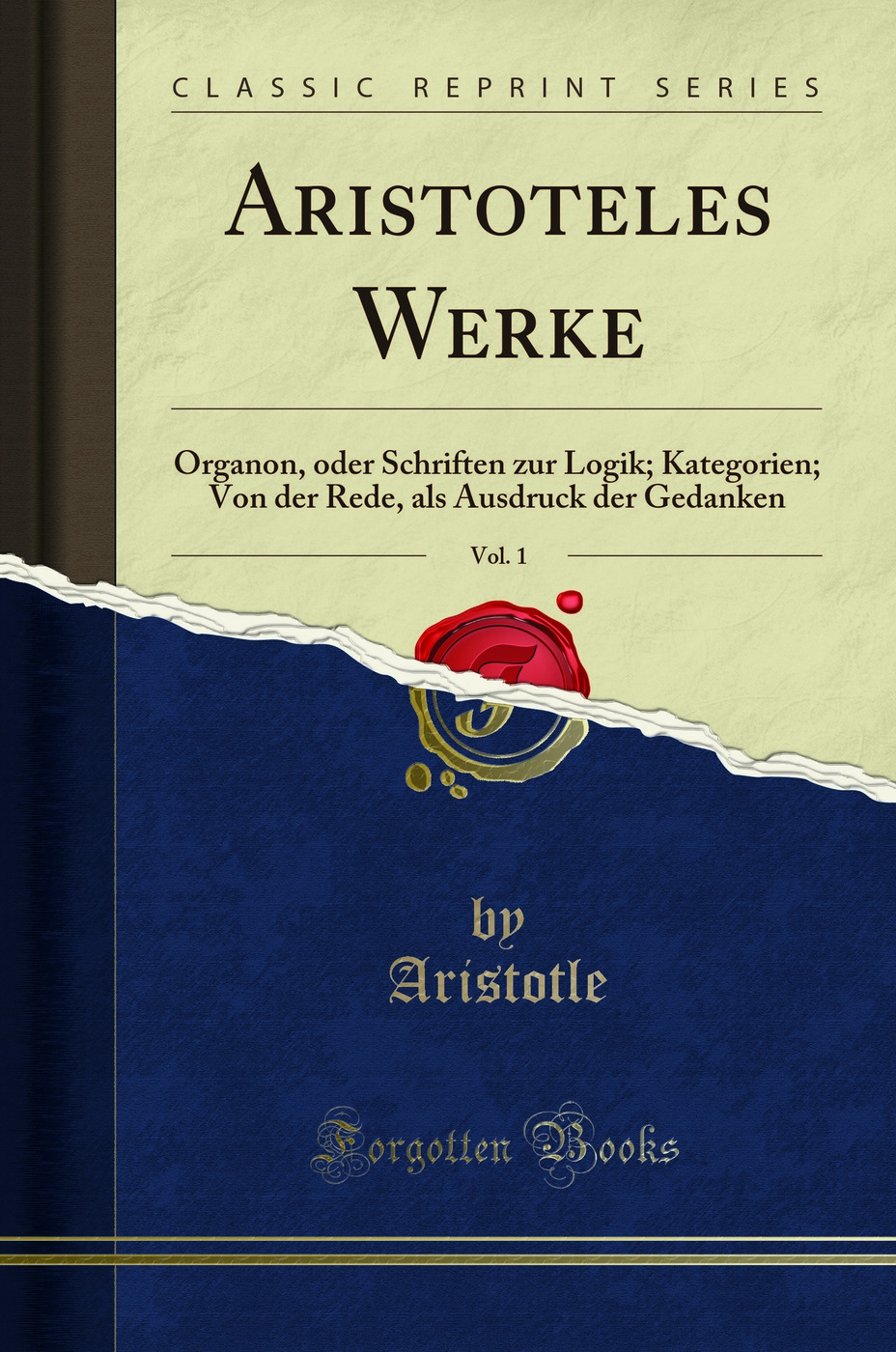 Aristoteles Werke, Vol. 1: Organon, oder Schriften zur Logik; Kategorien; Von der Rede, als Ausdruck der Gedanken (Classic Reprint)