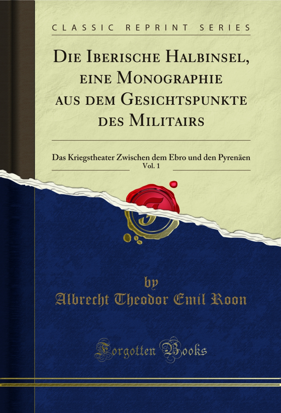 Die Iberische Halbinsel, eine Monographie aus dem Gesichtspunkte des Militairs, Vol. 1: Das Kriegstheater Zwischen dem Ebro und den Pyrenäen (Classic Reprint)