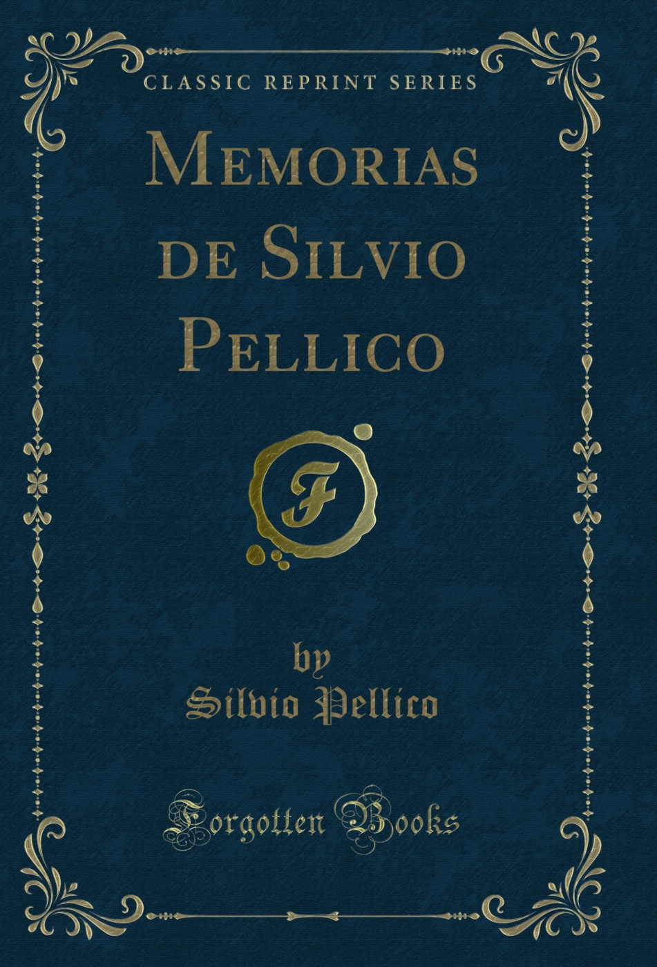 Memorias de Silvio Pellico (Classic Reprint)