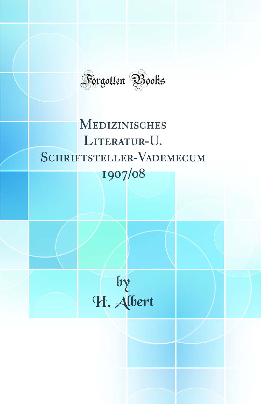 Medizinisches Literatur-U. Schriftsteller-Vademecum 1907/08 (Classic Reprint)