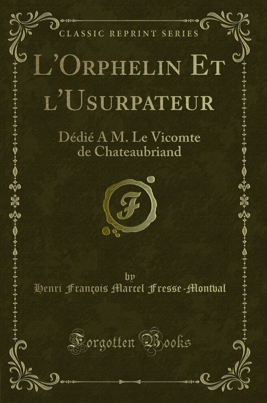 L'Orphelin Et l'Usurpateur: Dédié A M. Le Vicomte de Chateaubriand (Classic Reprint)