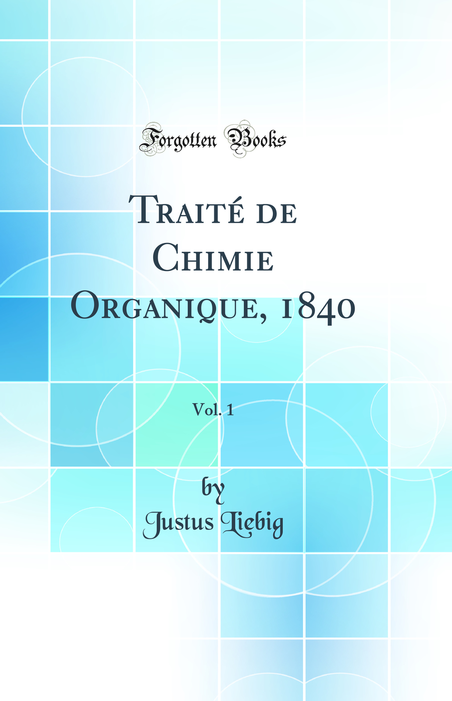 Traité de Chimie Organique, 1840, Vol. 1 (Classic Reprint)