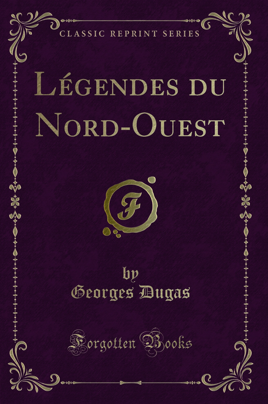 Légendes du Nord-Ouest (Classic Reprint)