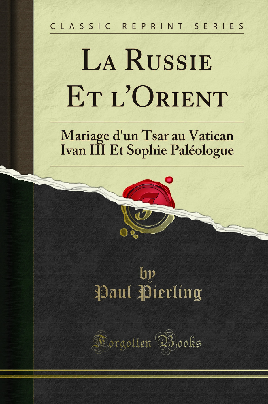 La Russie Et l'Orient: Mariage d'un Tsar au Vatican Ivan III Et Sophie Paléologue (Classic Reprint)