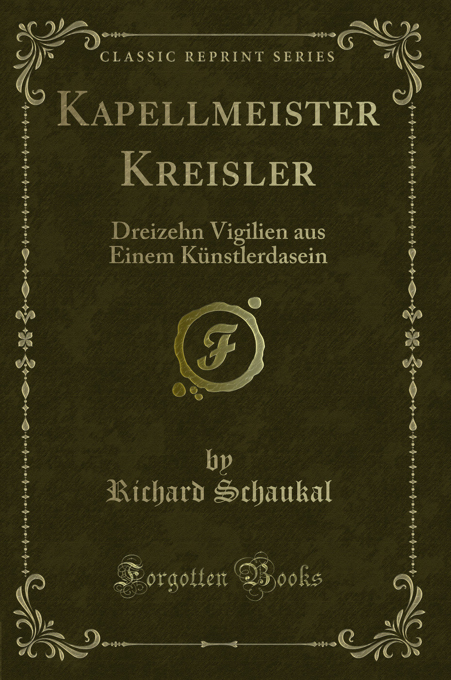 Kapellmeister Kreisler: Dreizehn Vigilien aus Einem Künstlerdasein (Classic Reprint)