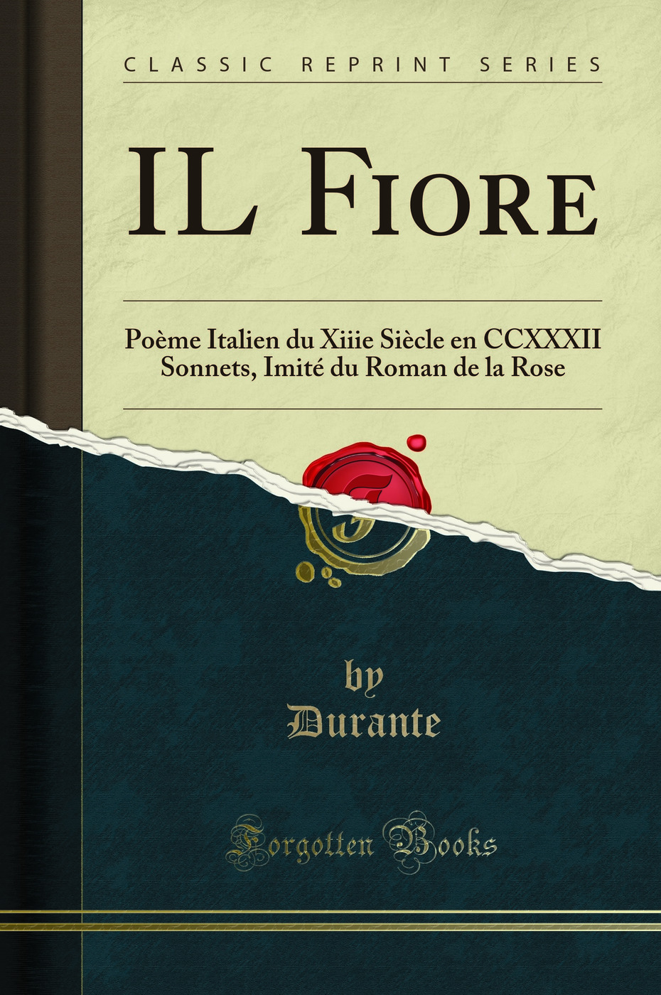 IL Fiore: Poème Italien du Xiiie Siècle en CCXXXII Sonnets, Imité du Roman de la Rose (Classic Reprint)