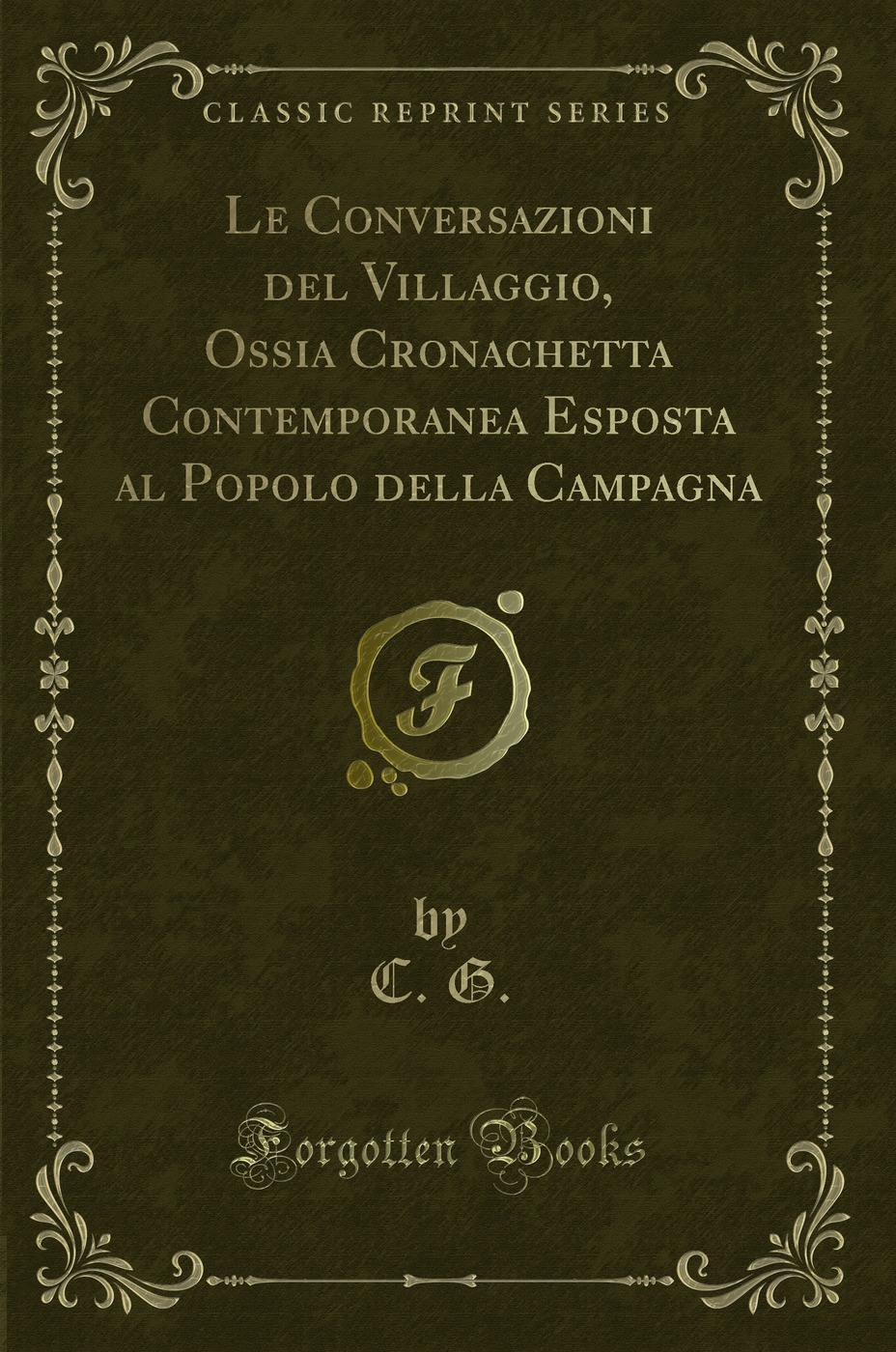 Le Conversazioni del Villaggio, Ossia Cronachetta Contemporanea Esposta al Popolo della Campagna (Classic Reprint)
