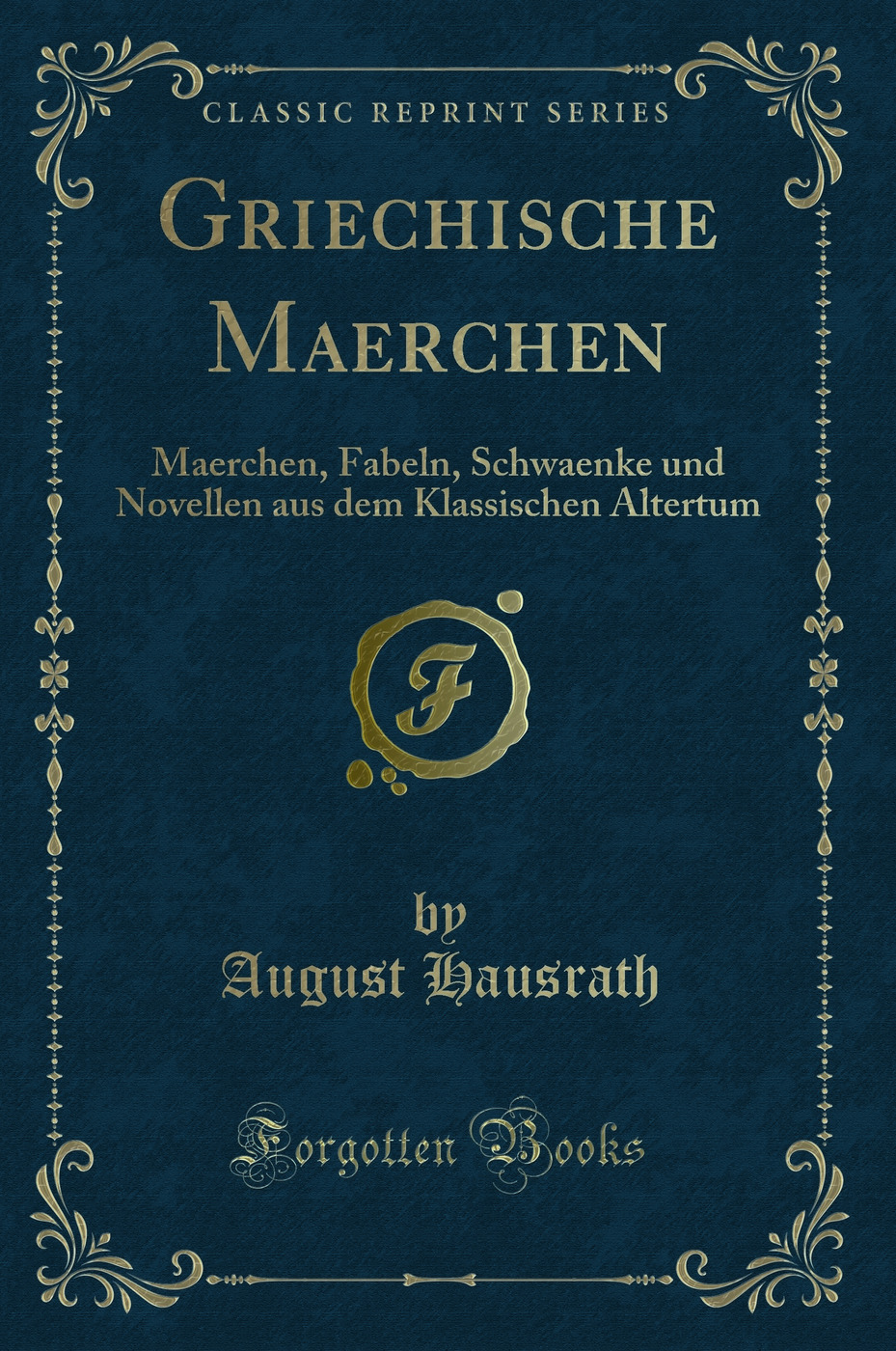Griechische Maerchen: Maerchen, Fabeln, Schwaenke und Novellen aus dem Klassischen Altertum (Classic Reprint)