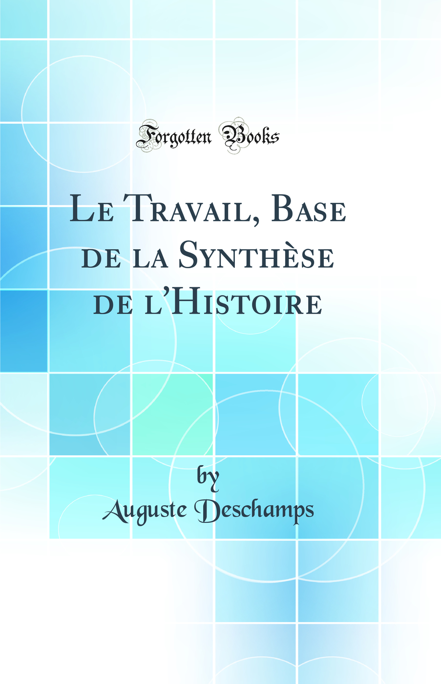 Le Travail, Base de la Synthèse de l'Histoire (Classic Reprint)