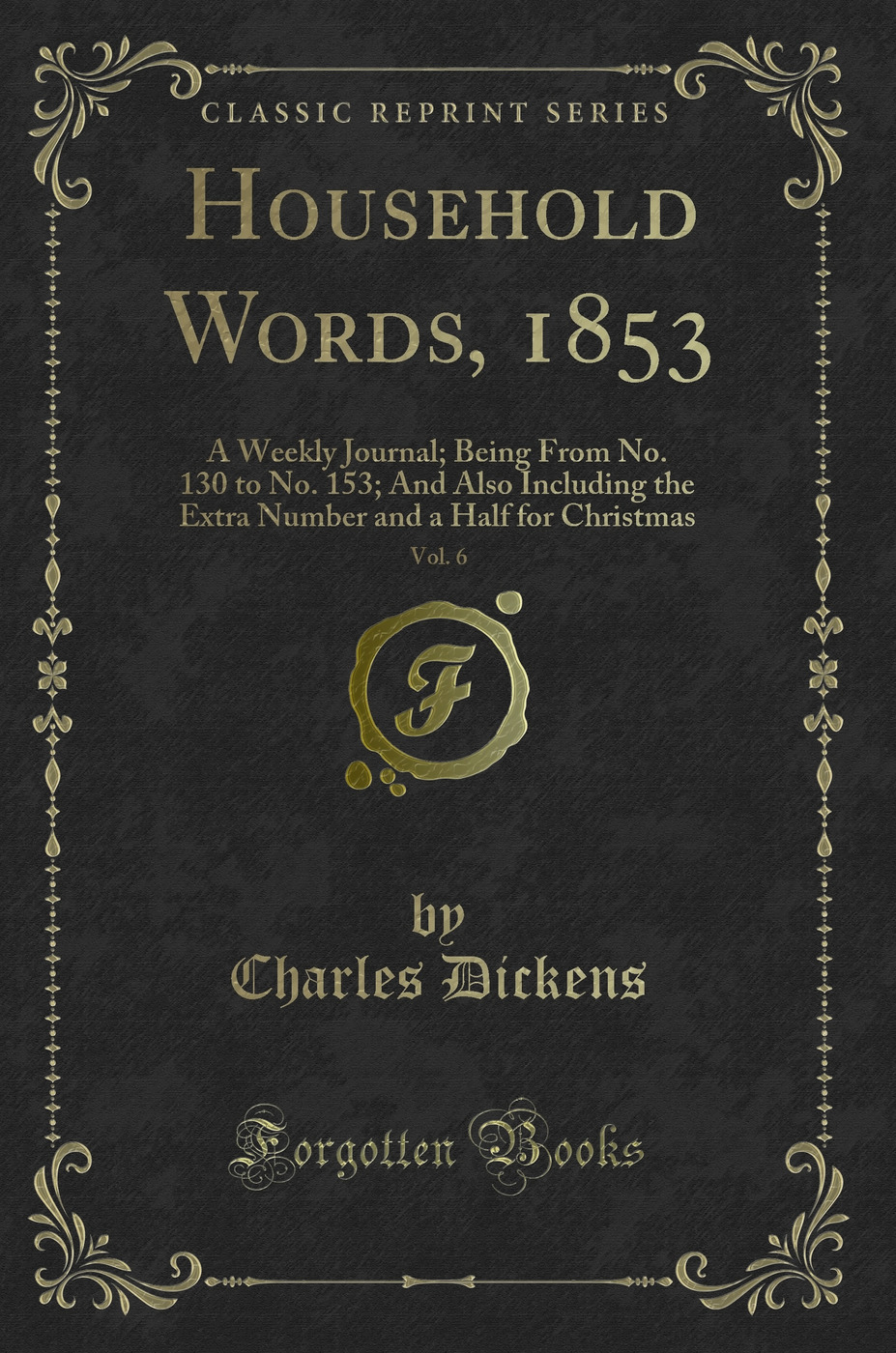 Household Words, 1853, Vol. 6: A Weekly Journal; Being From No. 130 to No. 153, and Also Including the Extra Number and a Half for Christmas (Classic Reprint)