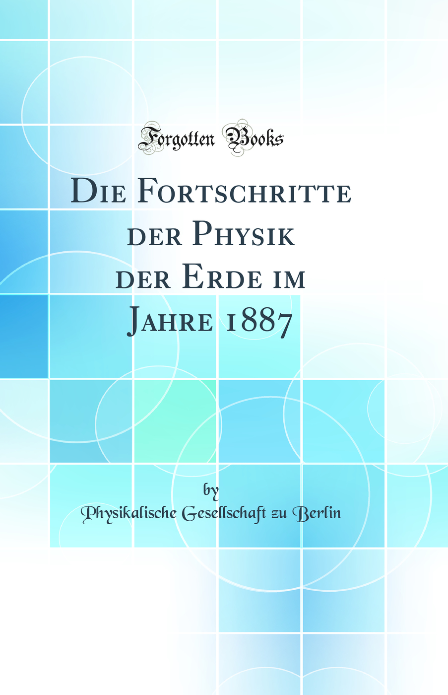 Die Fortschritte der Physik der Erde im Jahre 1887 (Classic Reprint)