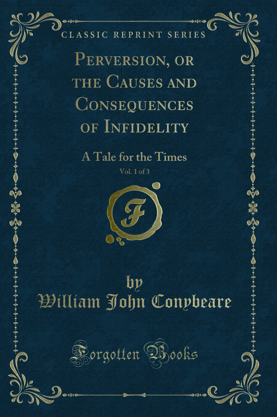 Perversion, or the Causes and Consequences of Infidelity, Vol. 1 of 3: A Tale for the Times (Classic Reprint)