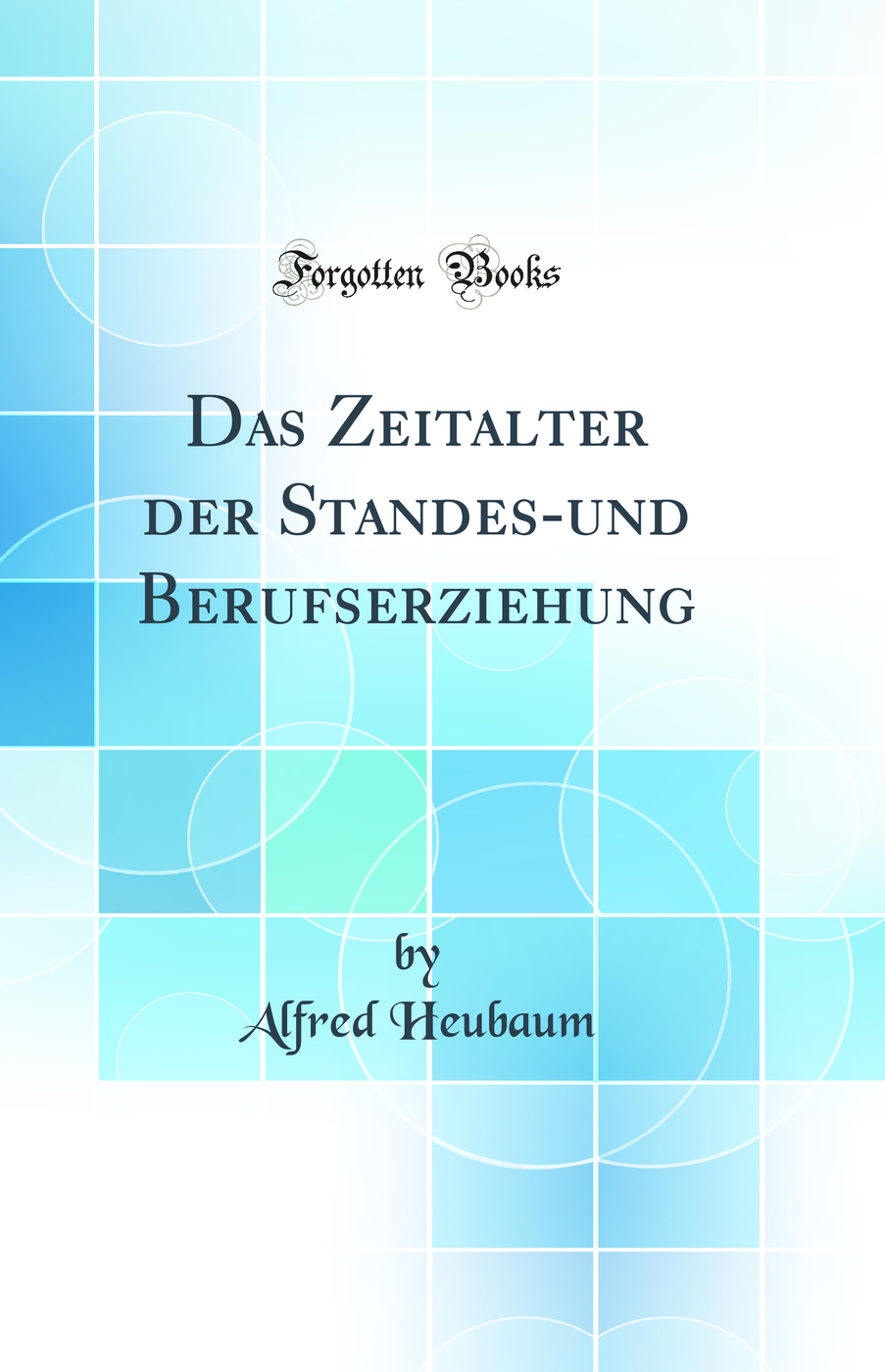 Das Zeitalter der Standes-und Berufserziehung (Classic Reprint)