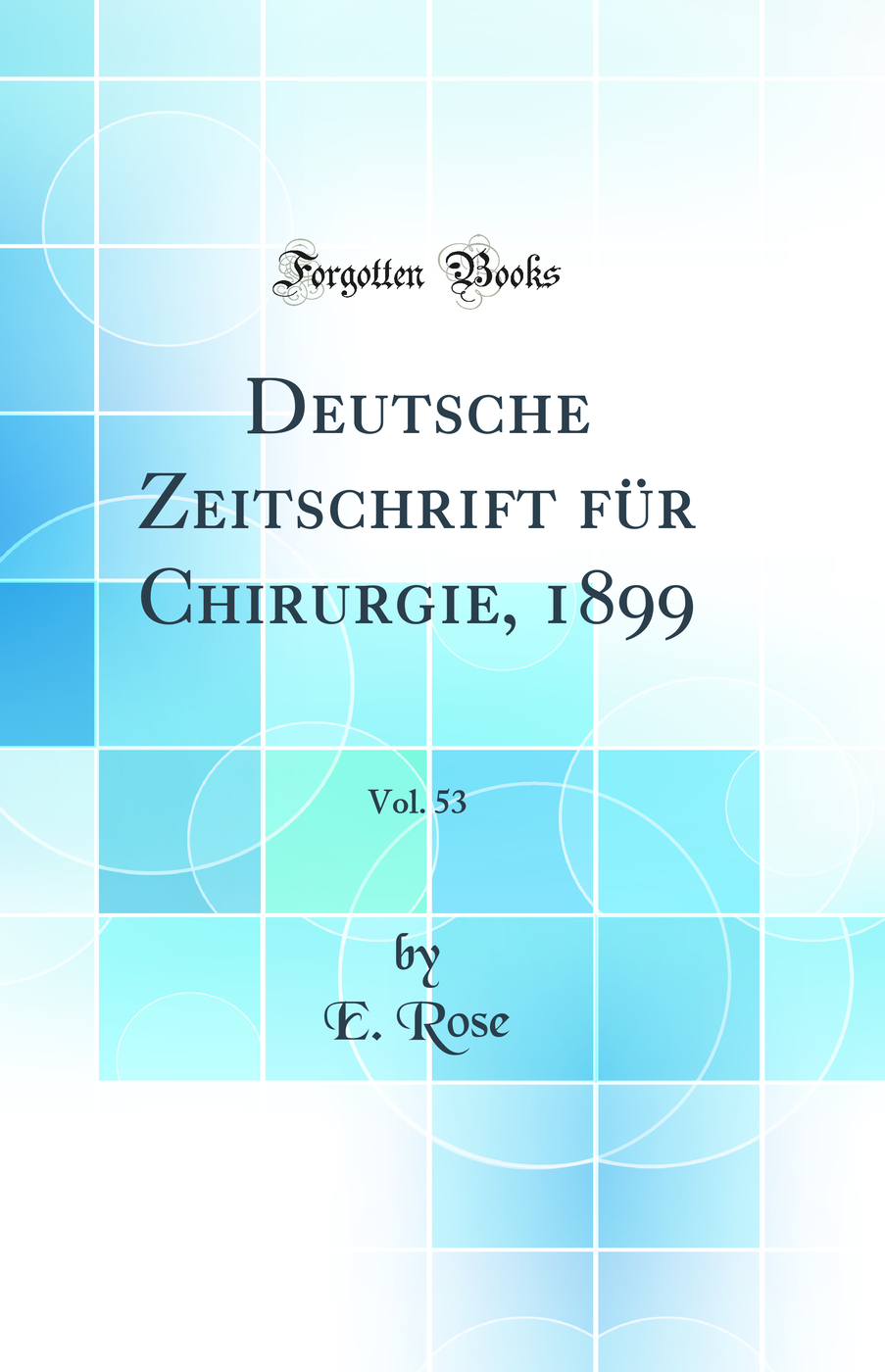 Deutsche Zeitschrift für Chirurgie, 1899, Vol. 53 (Classic Reprint)