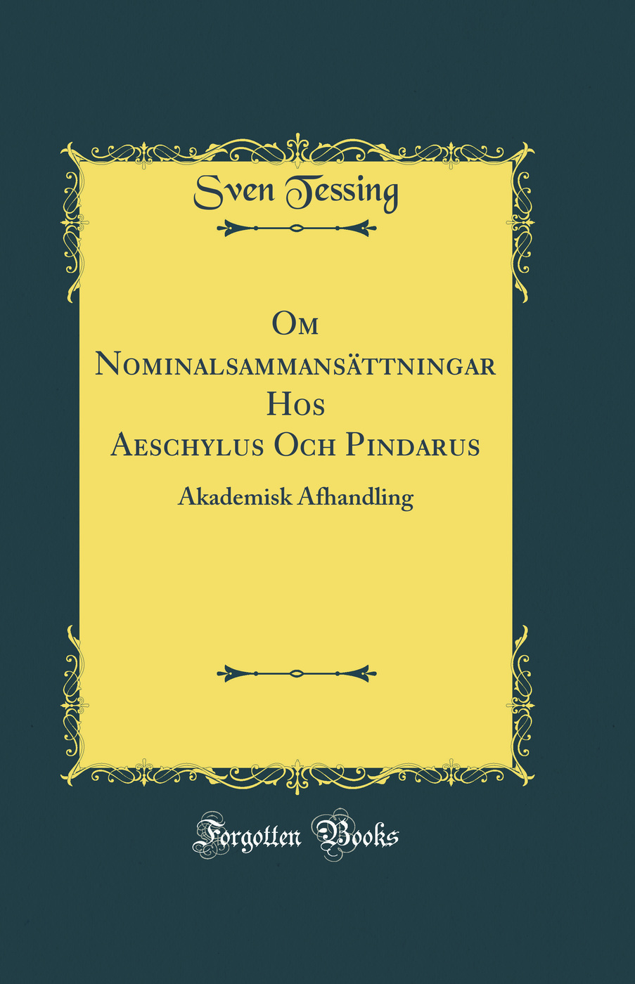 Om Nominalsammansättningar Hos Aeschylus Och Pindarus: Akademisk Afhandling (Classic Reprint)