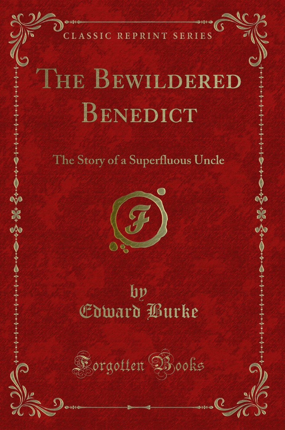 The Bewildered Benedict: The Story of a Superfluous Uncle (Classic Reprint)
